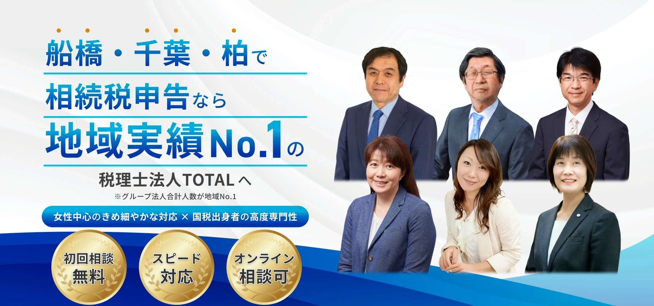 TOTAL Group 税理士法人 TOTAL。船橋で相続税申告なら地域実績No.1の税理士法人TOTAL へ。※グループ法人合計人数が地域No.1。女性中心のきめ細やかな対応 × 国税出身者の高度専門性。初回相談無料。スピード対応。オンライン相談可